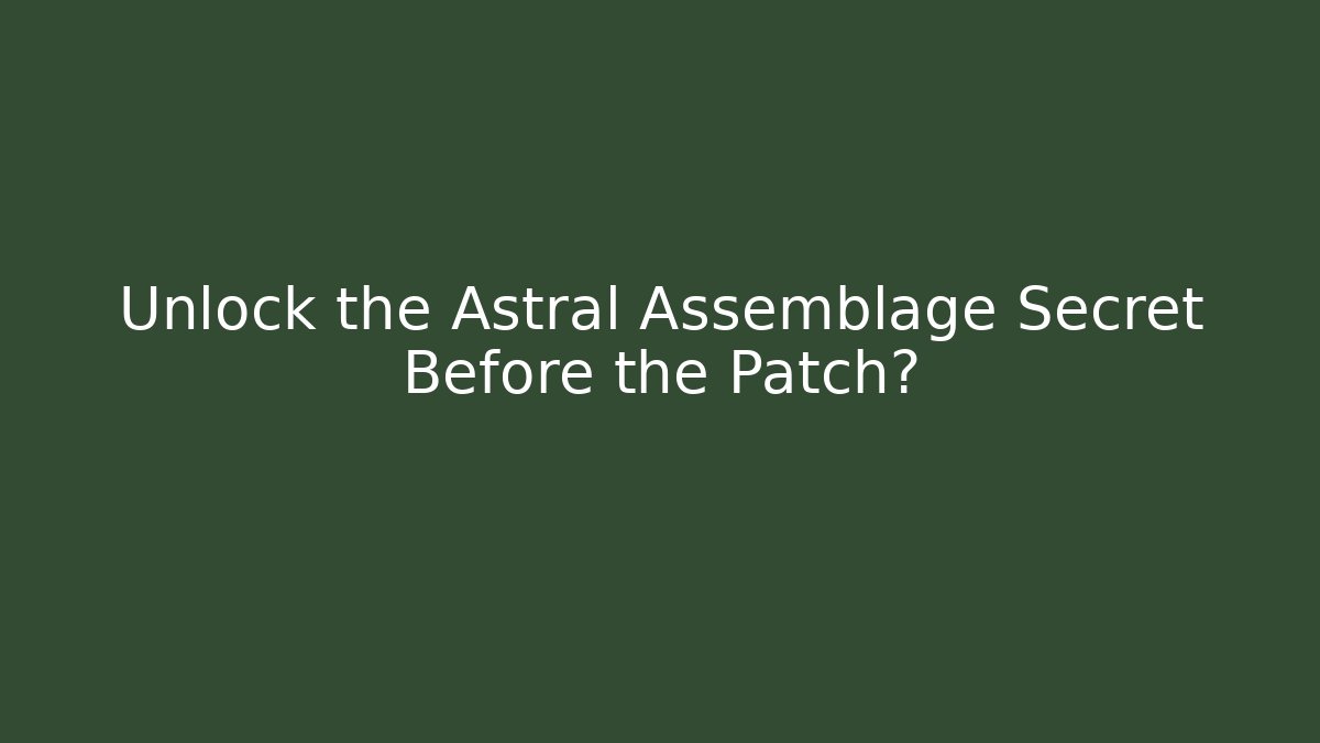 Unlock the Astral Assemblage Secret Before the Patch?