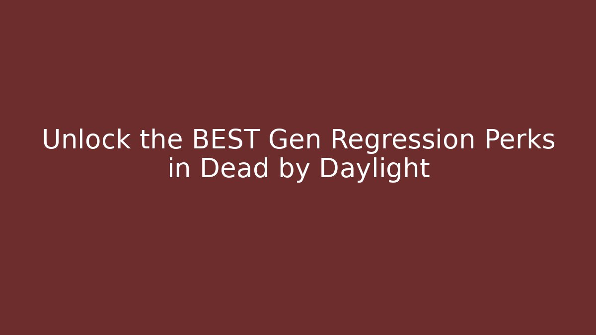 Unlock the BEST Gen Regression Perks in Dead by Daylight