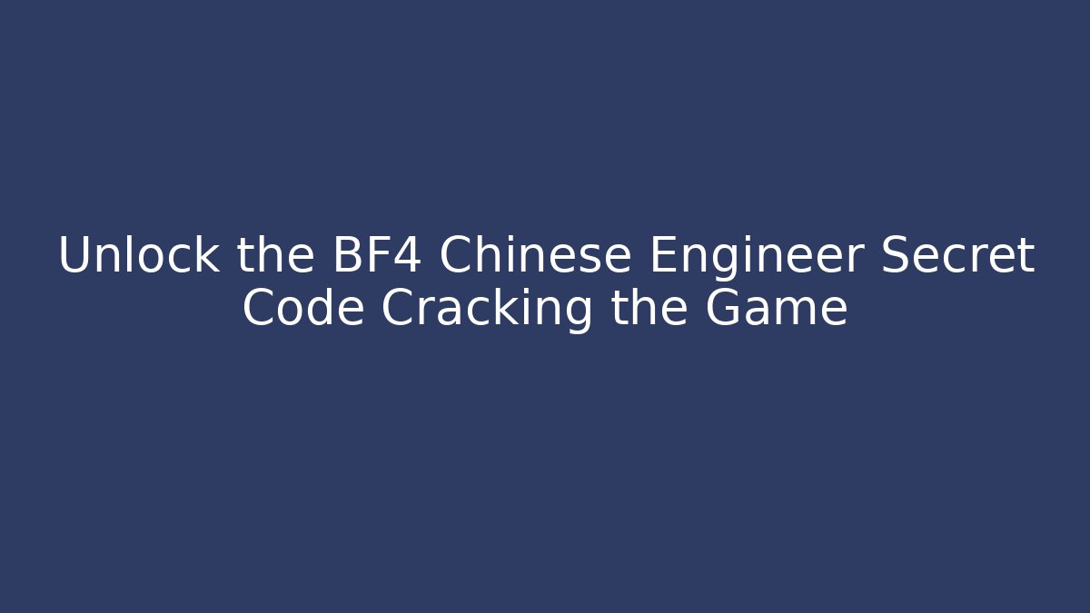 Unlock the BF4 Chinese Engineer Secret Code Cracking the Game - Smart Esu