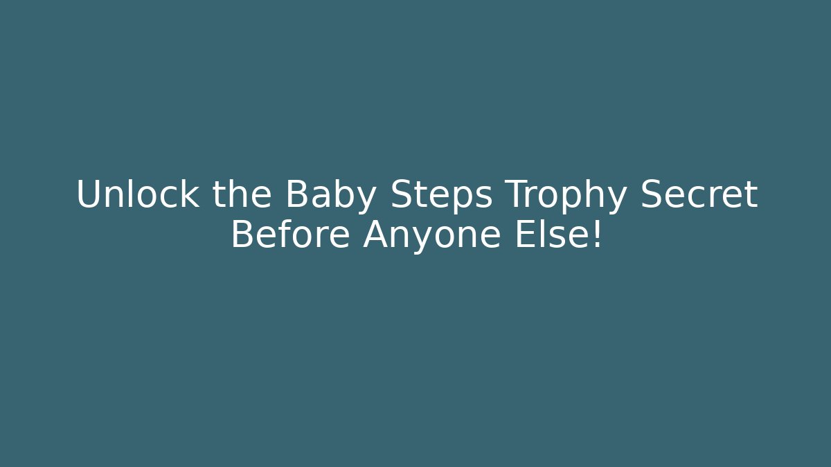 Unlock the Baby Steps Trophy Secret Before Anyone Else!