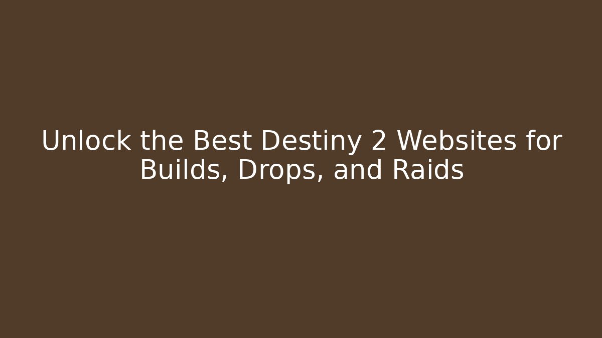 Unlock the Best Destiny 2 Websites for Builds, Drops, and Raids