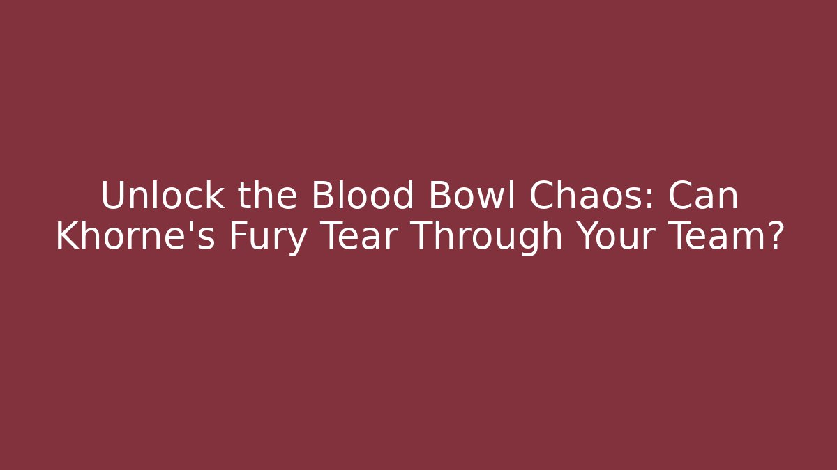 Unlock the Blood Bowl Chaos: Can Khorne’s Fury Tear Through Your Team?