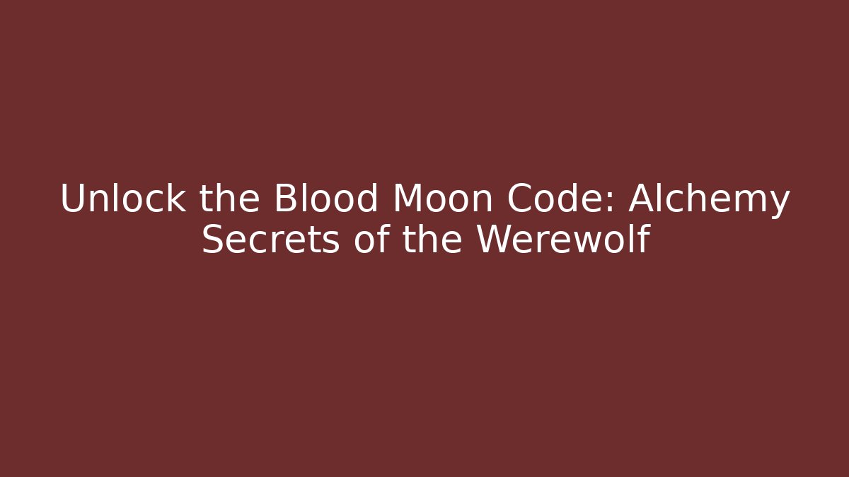 Unlock the Blood Moon Code: Alchemy Secrets of the Werewolf