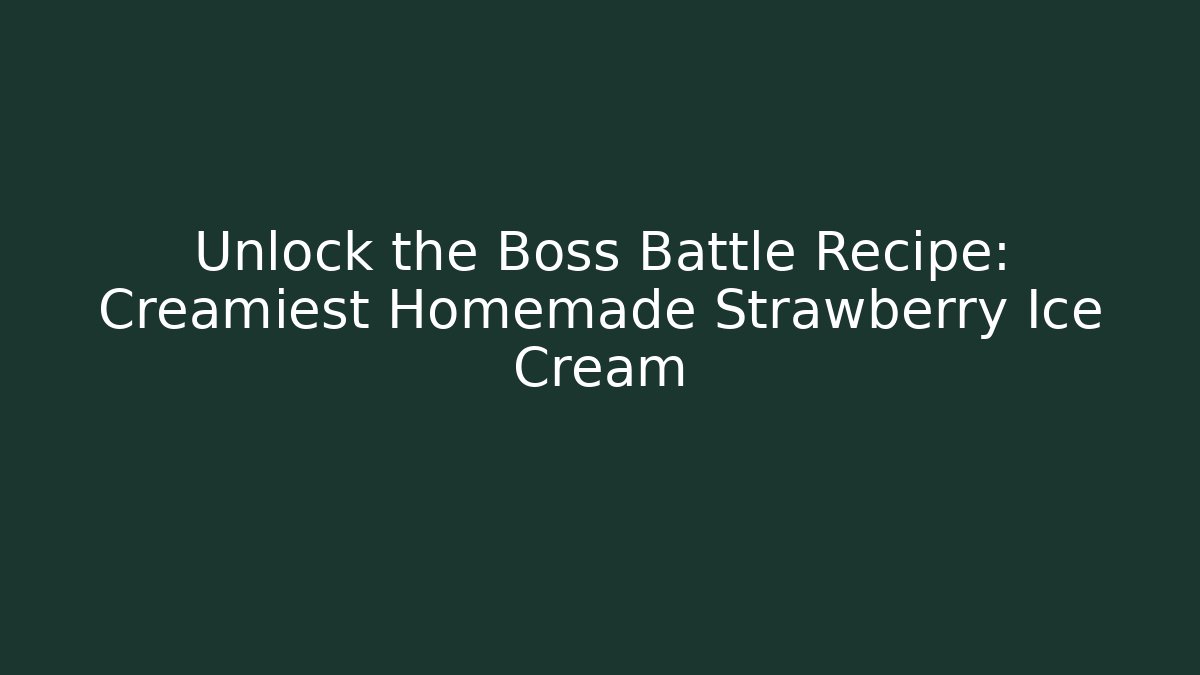 Unlock the Boss Battle Recipe: Creamiest Homemade Strawberry Ice Cream