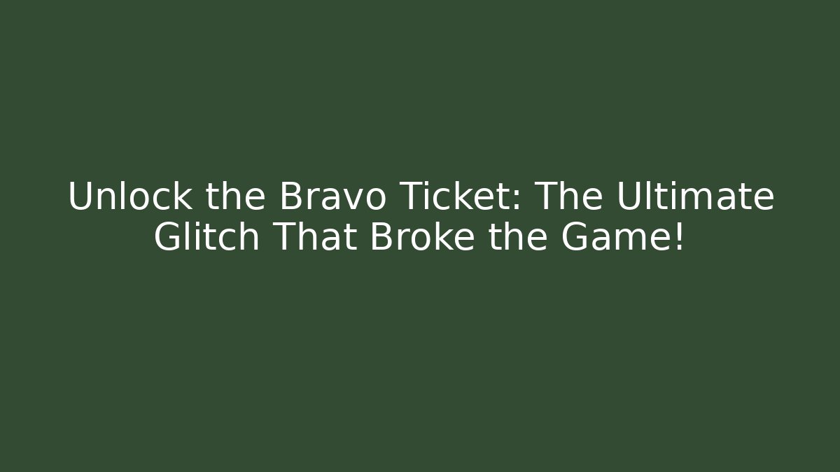 Unlock the Bravo Ticket: The Ultimate Glitch That Broke the Game!