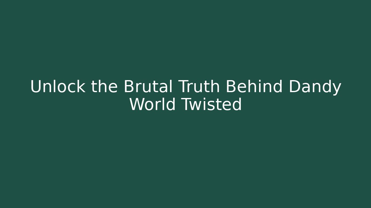 Unlock the Brutal Truth Behind Dandy World Twisted