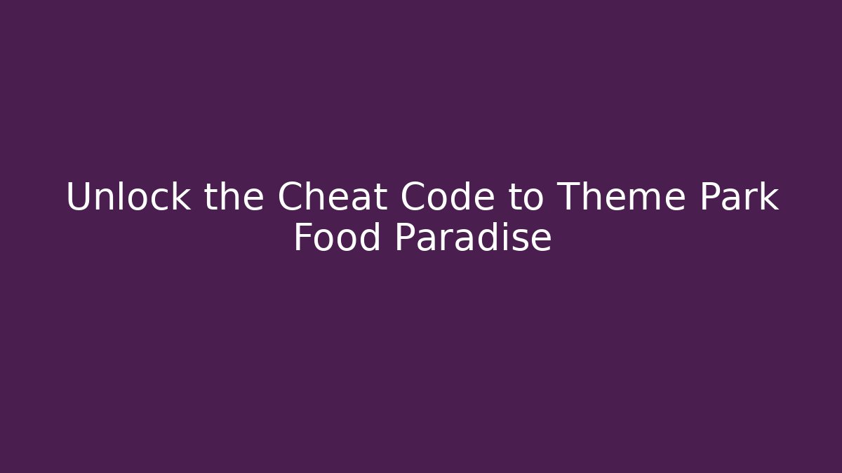 Unlock the Cheat Code to Theme Park Food Paradise - Smart Esu