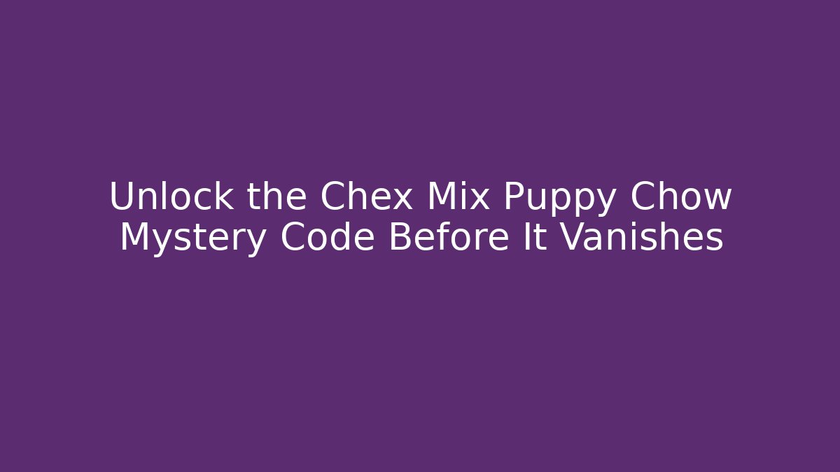 Unlock the Chex Mix Puppy Chow Mystery Code Before It Vanishes