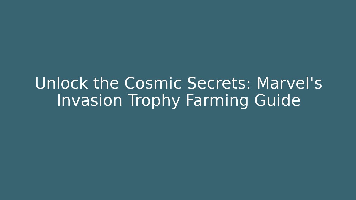 Unlock the Cosmic Secrets: Marvel’s Invasion Trophy Farming Guide