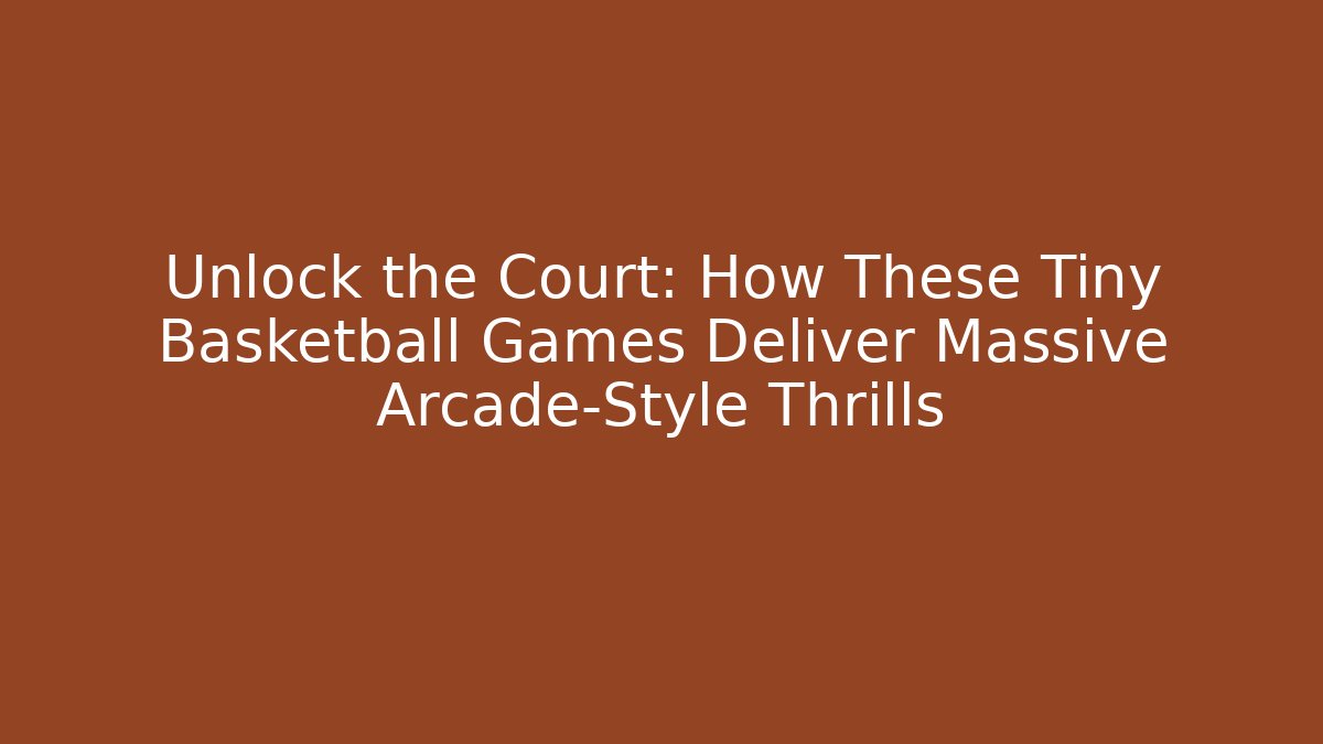 Unlock the Court: How These Tiny Basketball Games Deliver Massive Arcade-Style Thrills