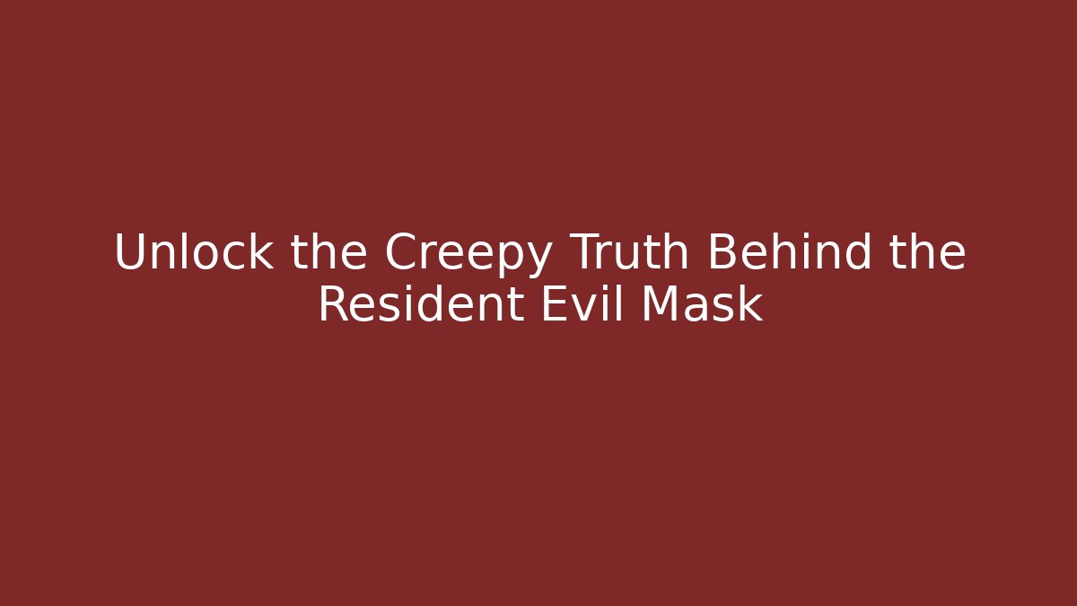 Unlock the Creepy Truth Behind the Resident Evil Mask