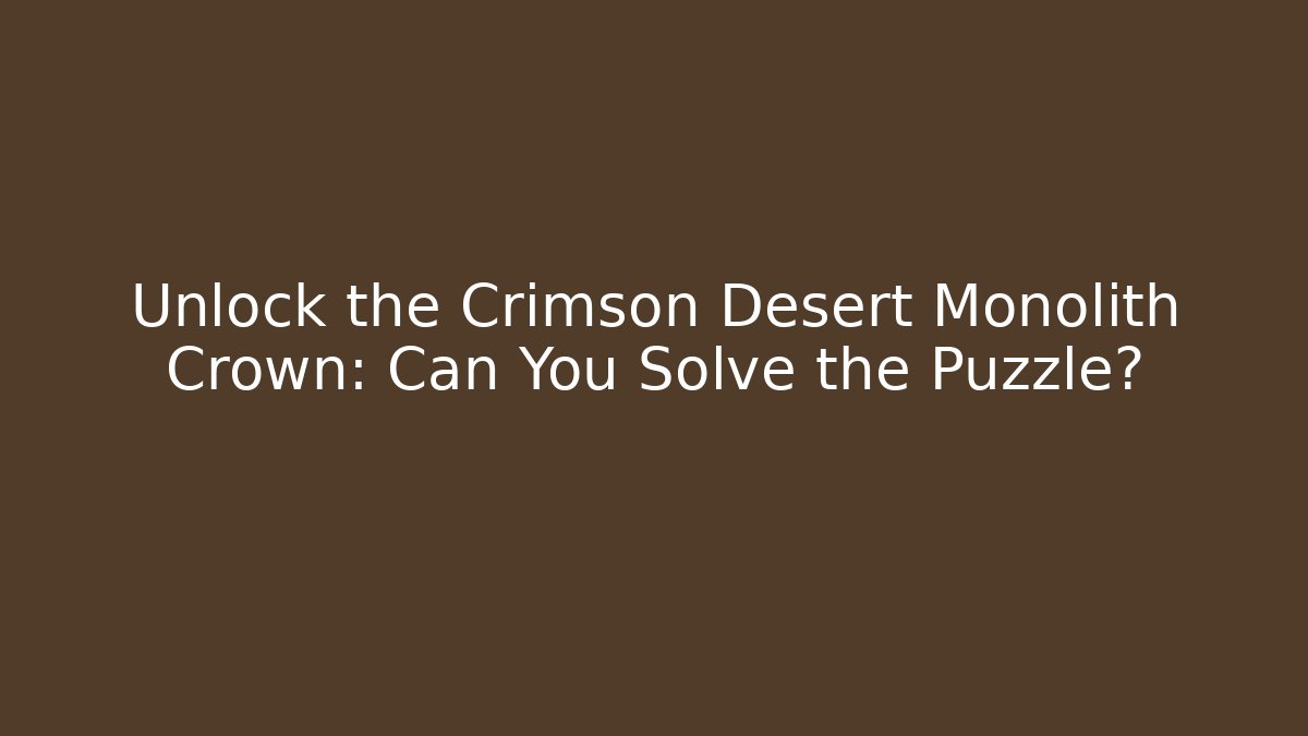 Unlock the Crimson Desert Monolith Crown: Can You Solve the Puzzle?