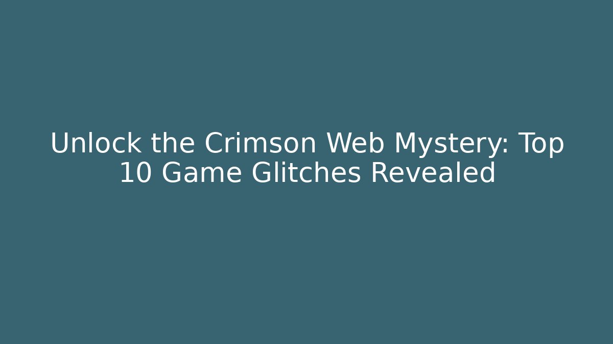 Unlock the Crimson Web Mystery: Top 10 Game Glitches Revealed