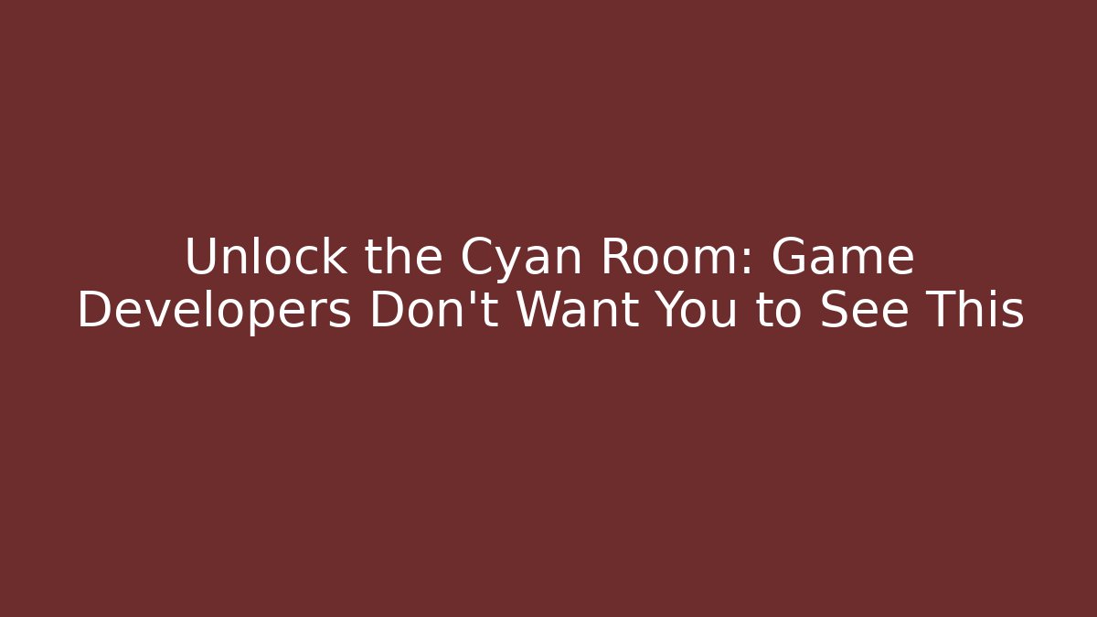 Unlock the Cyan Room: Game Developers Don't Want You to See This
