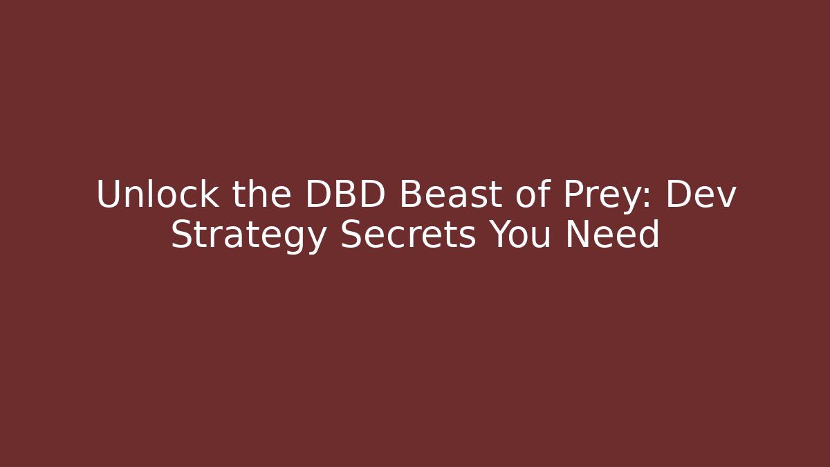 Unlock the DBD Beast of Prey: Dev Strategy Secrets You Need