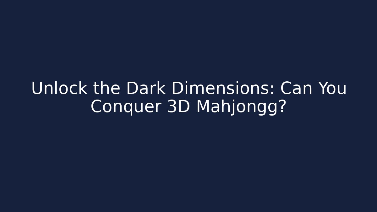 Unlock the Dark Dimensions: Can You Conquer 3D Mahjongg?