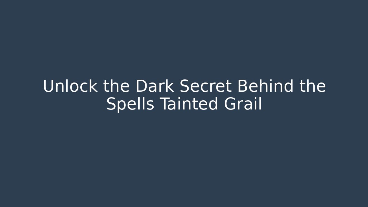Unlock the Dark Secret Behind the Spells Tainted Grail