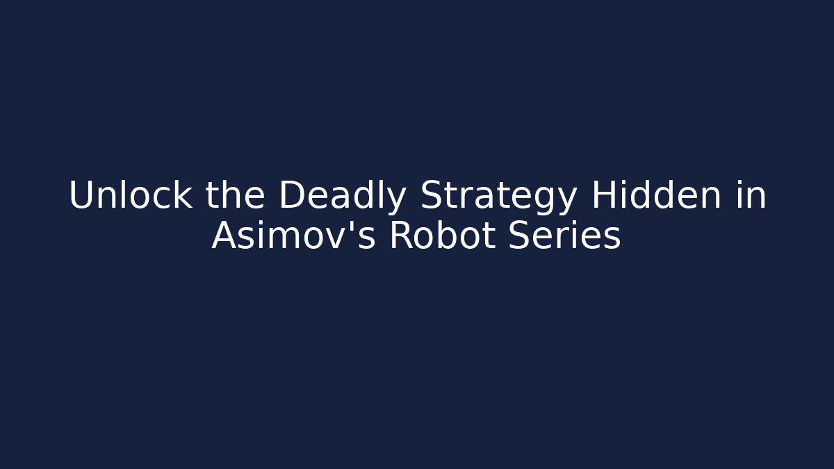 Unlock the Deadly Strategy Hidden in Asimov's Robot Series