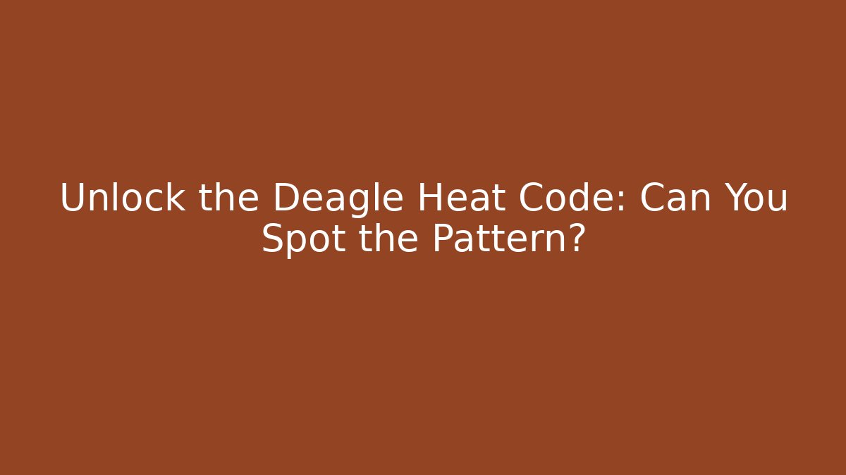 Unlock the Deagle Heat Code: Can You Spot the Pattern?