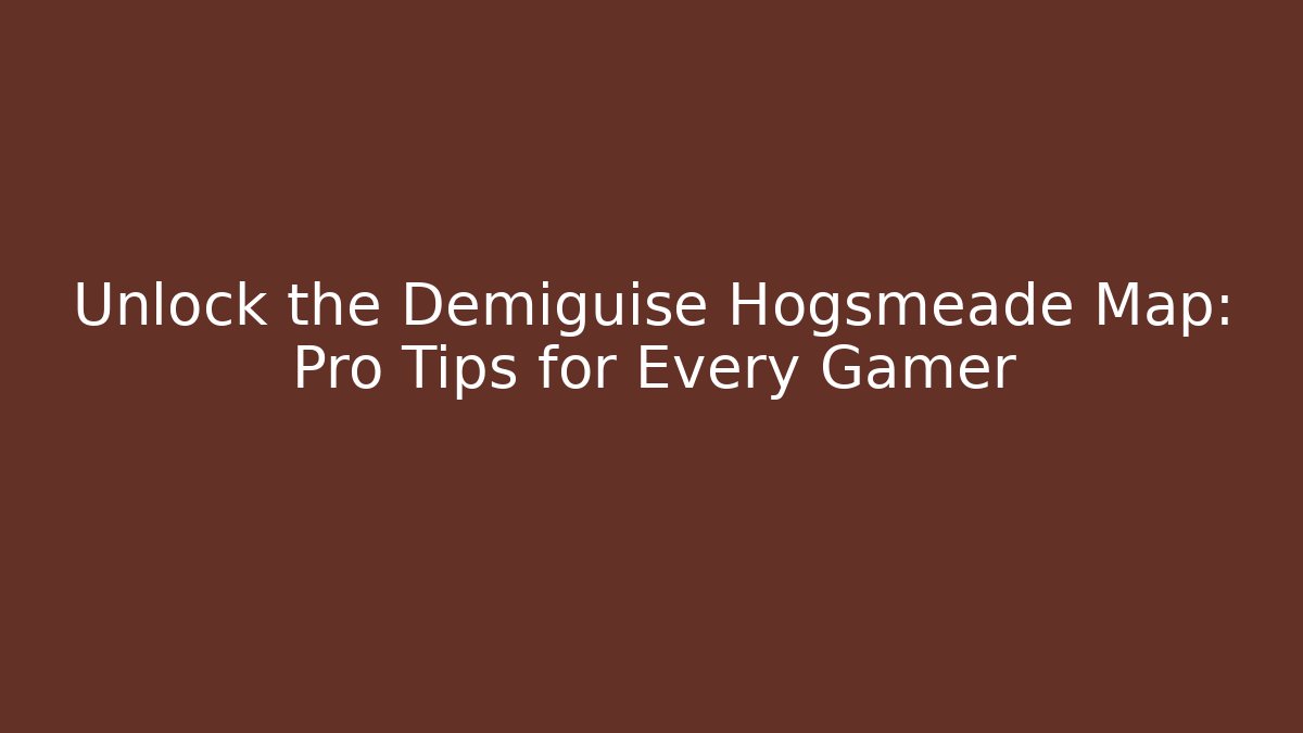 Unlock the Demiguise Hogsmeade Map: Pro Tips for Every Gamer