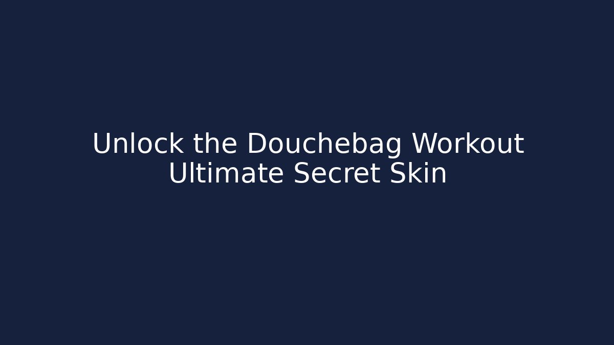Unlock the Douchebag Workout Ultimate Secret Skin