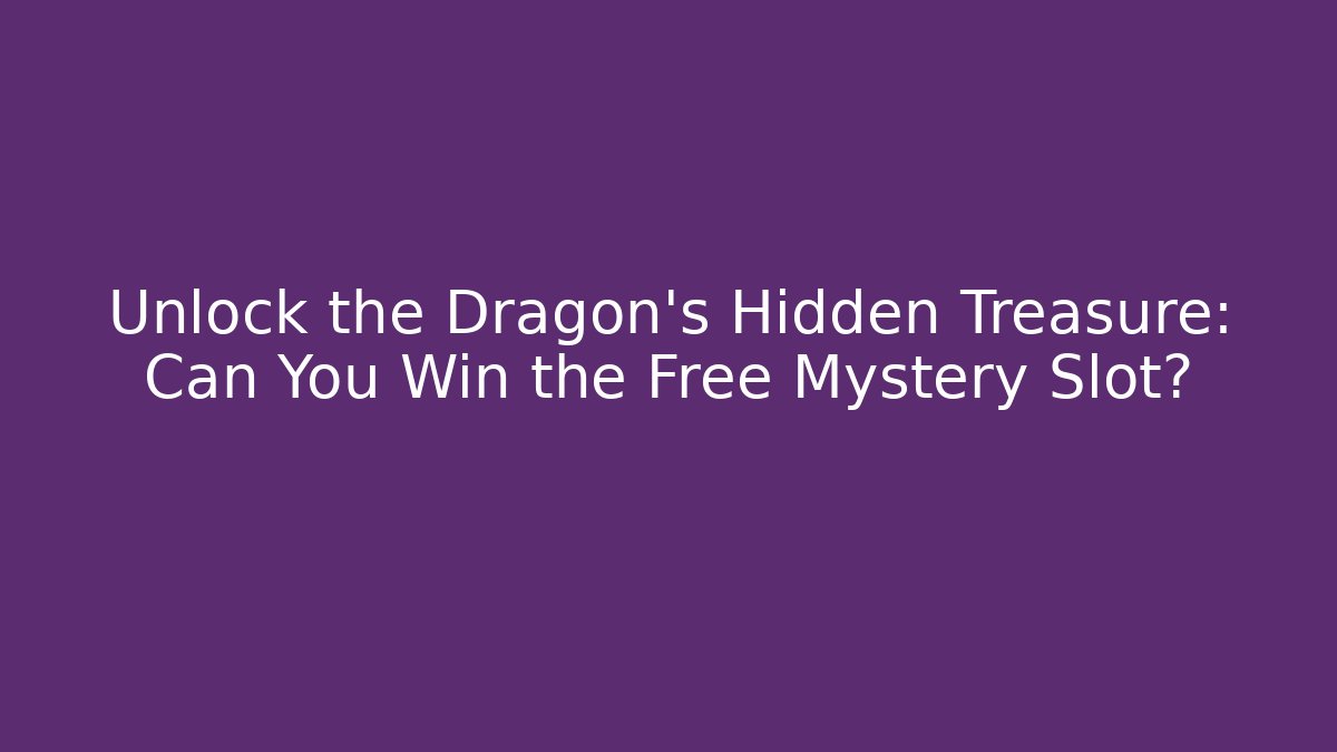 Unlock the Dragon's Hidden Treasure: Can You Win the Free Mystery Slot?