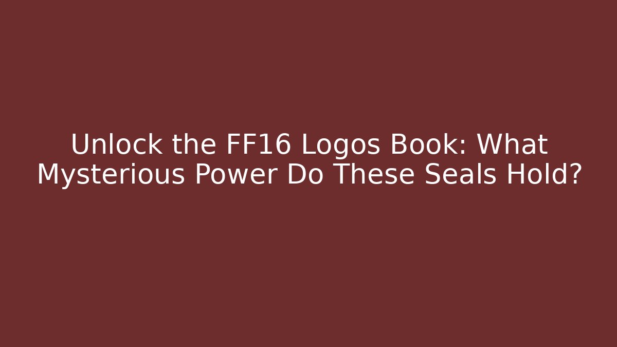 Unlock the FF16 Logos Book: What Mysterious Power Do These Seals Hold?