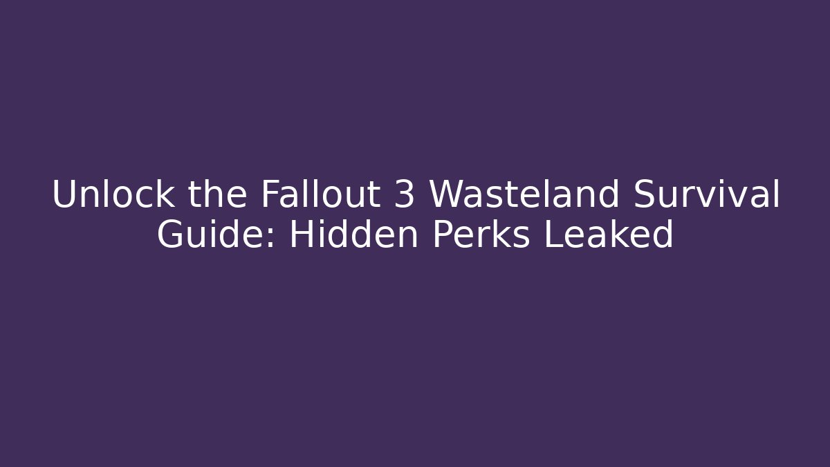Unlock the Fallout 3 Wasteland Survival Guide: Hidden Perks Leaked - Smart Esu