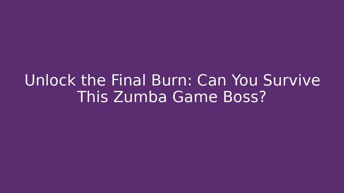 Unlock the Final Burn: Can You Survive This Zumba Game Boss?