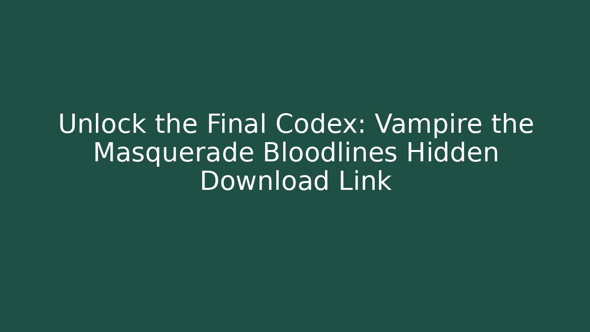 Unlock the Final Codex: Vampire the Masquerade Bloodlines Hidden Download Link