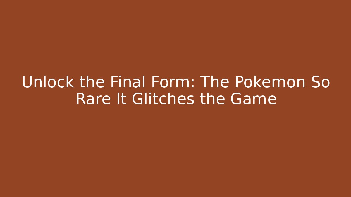 Unlock the Final Form: The Pokémon So Rare It Glitches the Game
