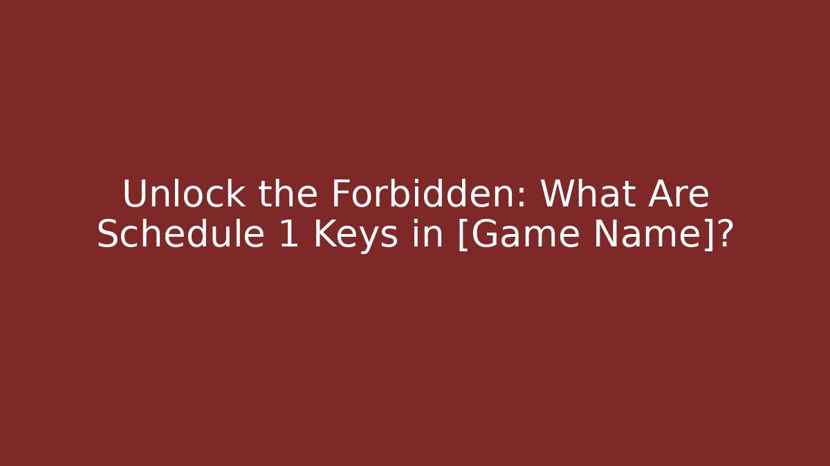 Unlock the Forbidden: What Are Schedule 1 Keys in [Game Name]?