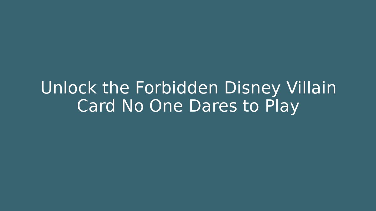 Unlock the Forbidden Disney Villain Card No One Dares to Play