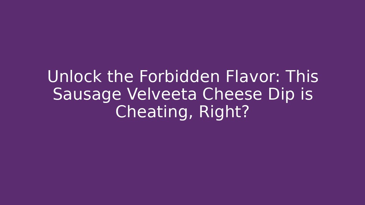 Unlock the Forbidden Flavor: This Sausage Velveeta Cheese Dip is Cheating, Right?