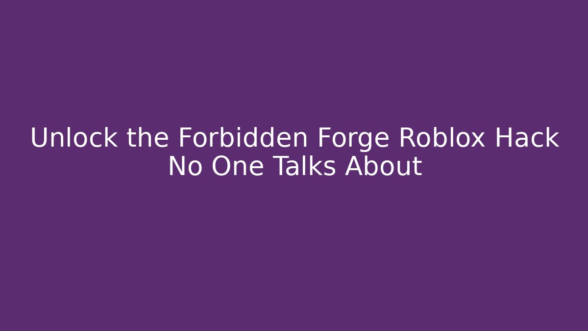 Unlock the Forbidden Forge Roblox Hack No One Talks About