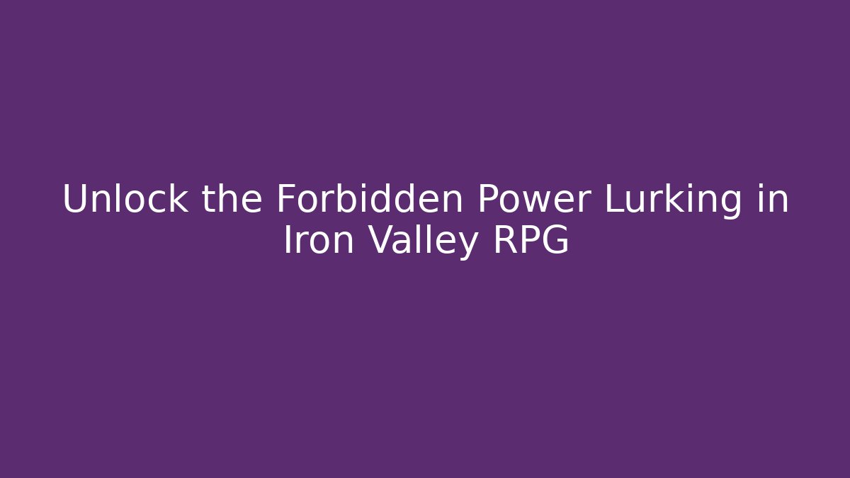 Unlock the Forbidden Power Lurking in Iron Valley RPG