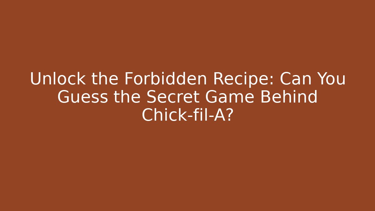 Unlock the Forbidden Recipe: Can You Guess the Secret Game Behind Chick-fil-A?