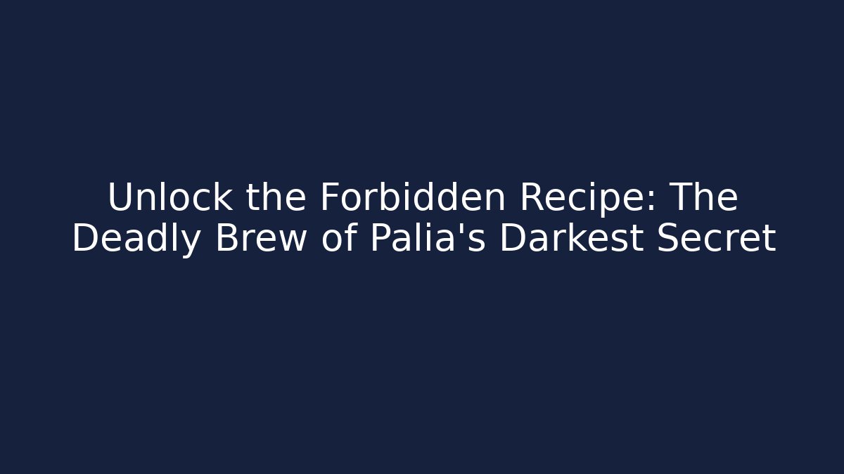 Unlock the Forbidden Recipe: The Deadly Brew of Palia’s Darkest Secret