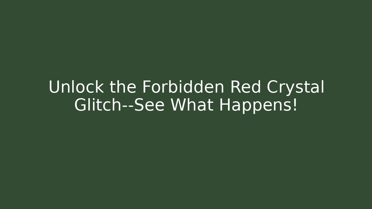 Unlock the Forbidden Red Crystal Glitch—See What Happens!