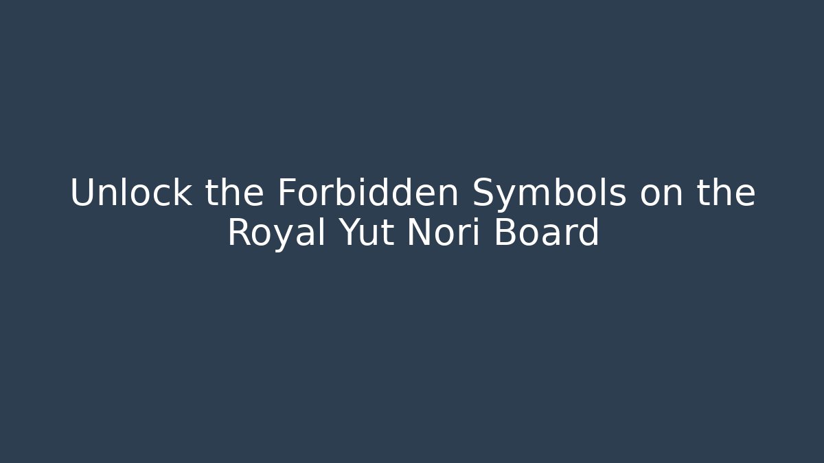 Unlock the Forbidden Symbols on the Royal Yut Nori Board
