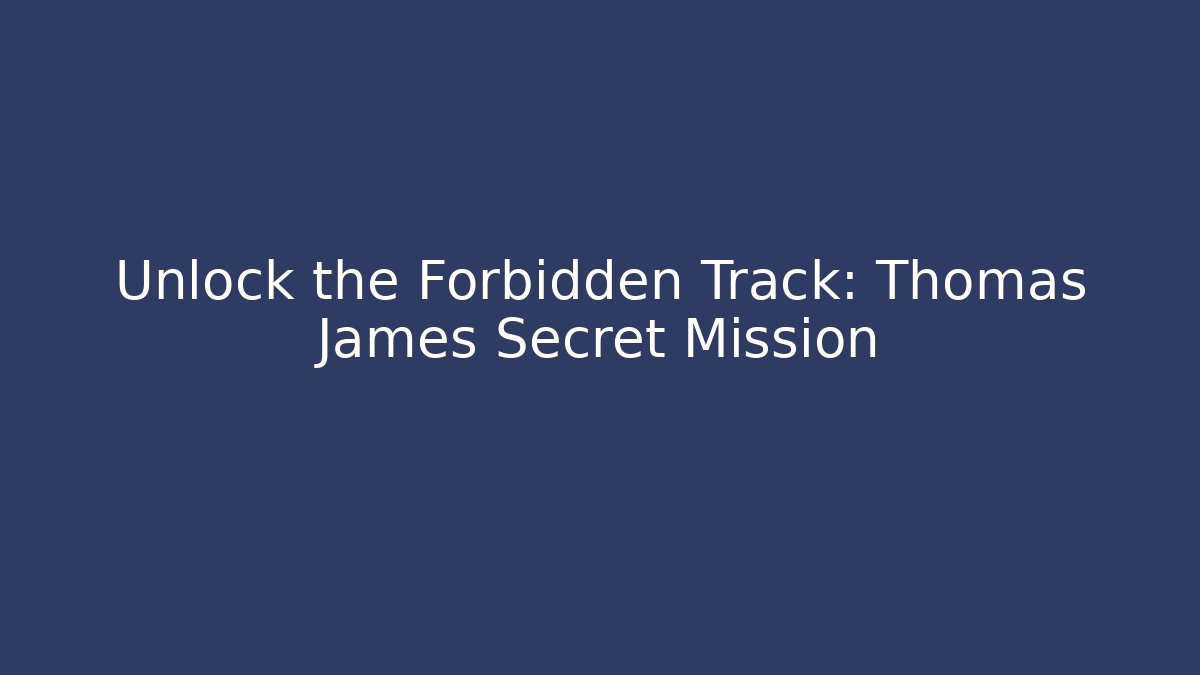 Unlock the Forbidden Track: Thomas James Secret Mission