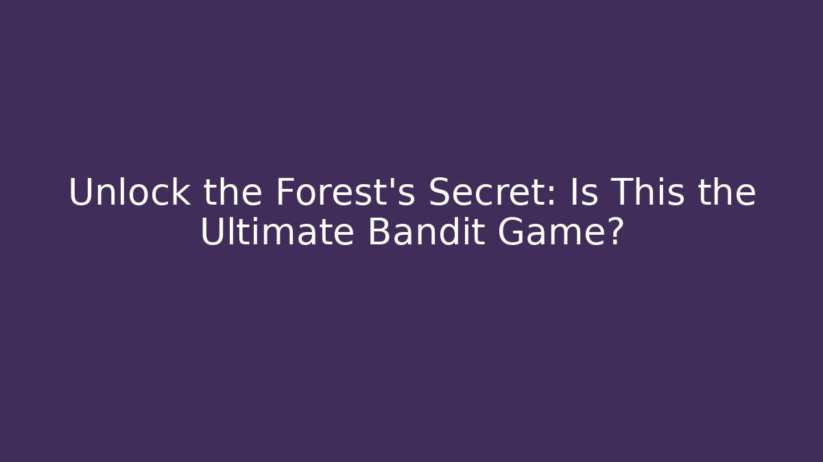 Unlock the Forest's Secret: Is This the Ultimate Bandit Game?