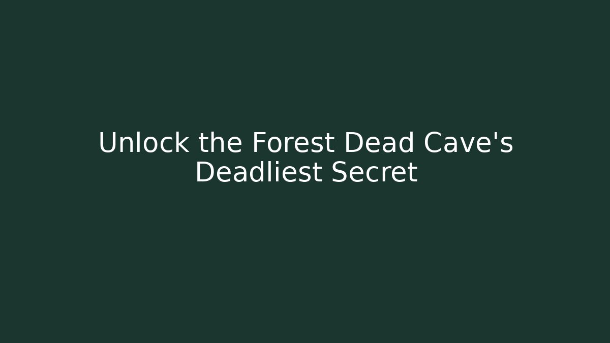 Unlock the Forest Dead Cave's Deadliest Secret