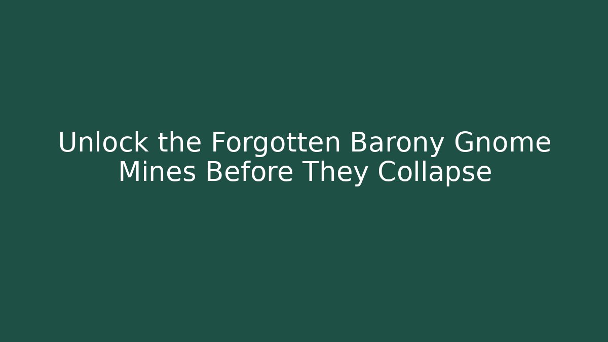 Unlock the Forgotten Barony Gnome Mines Before They Collapse