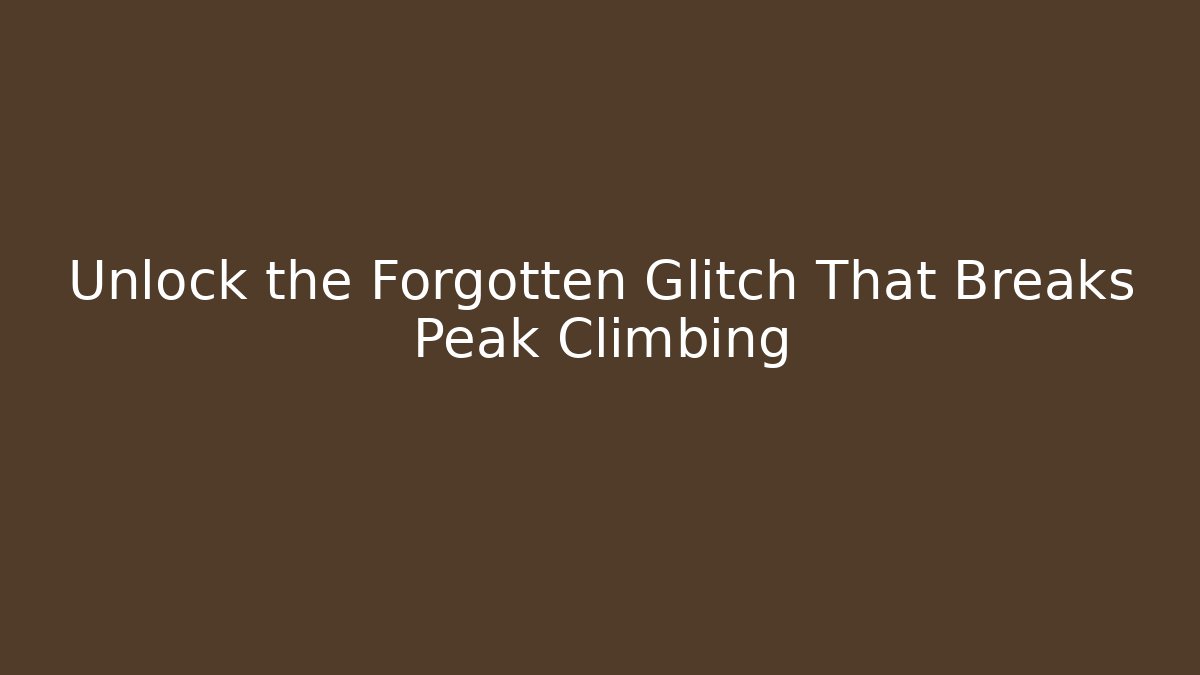 Unlock the Forgotten Glitch That Breaks Peak Climbing - Smart Esu