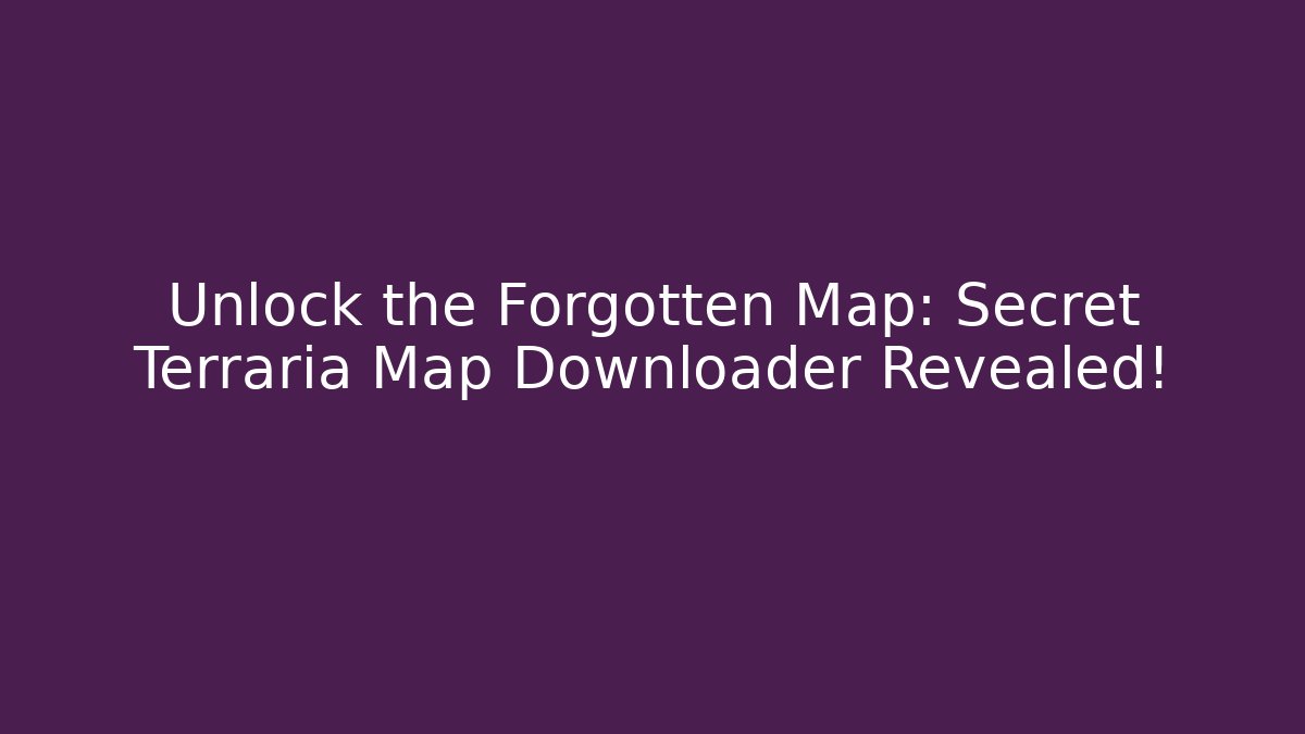 Unlock the Forgotten Map: Secret Terraria Map Downloader Revealed!