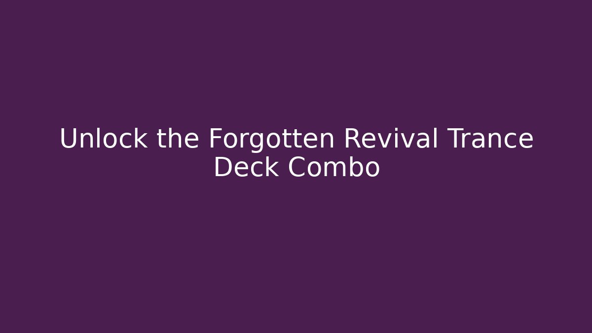 Unlock the Forgotten Revival Trance Deck Combo