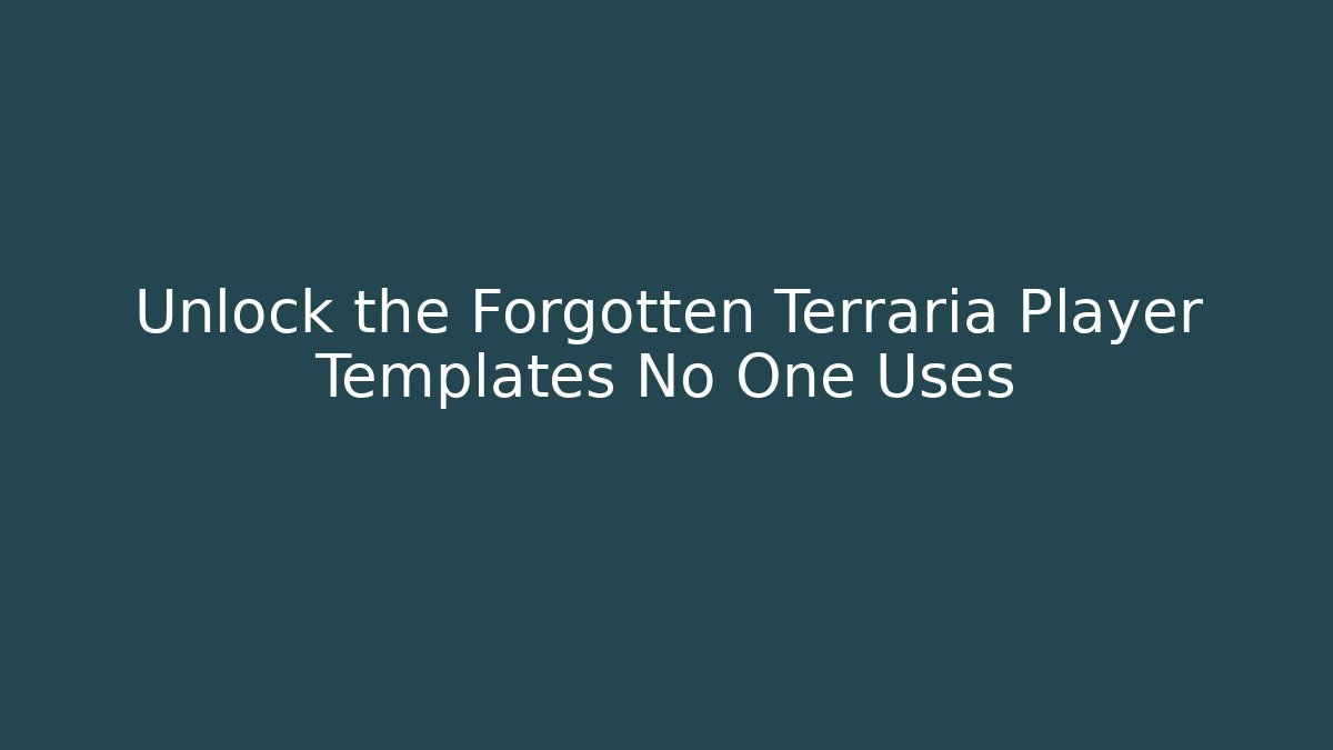 Unlock the Forgotten Terraria Player Templates No One Uses