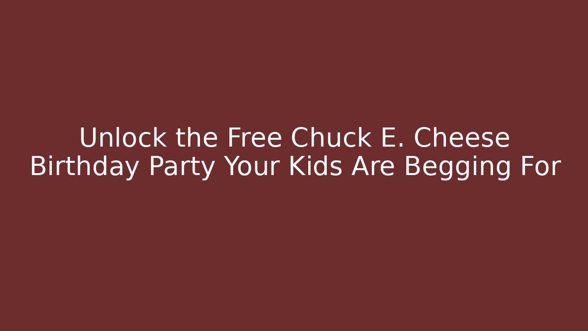 Unlock the Free Chuck E. Cheese Birthday Party Your Kids Are Begging For