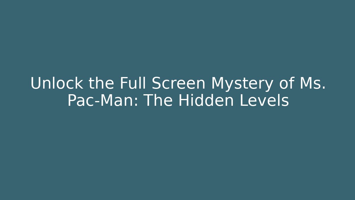 Unlock the Full Screen Mystery of Ms. Pac-Man: The Hidden Levels